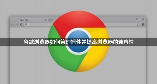 谷歌浏览器如何管理插件并提高浏览器的兼容性1