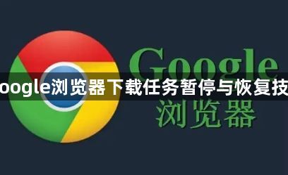Google浏览器下载任务暂停与恢复技巧1