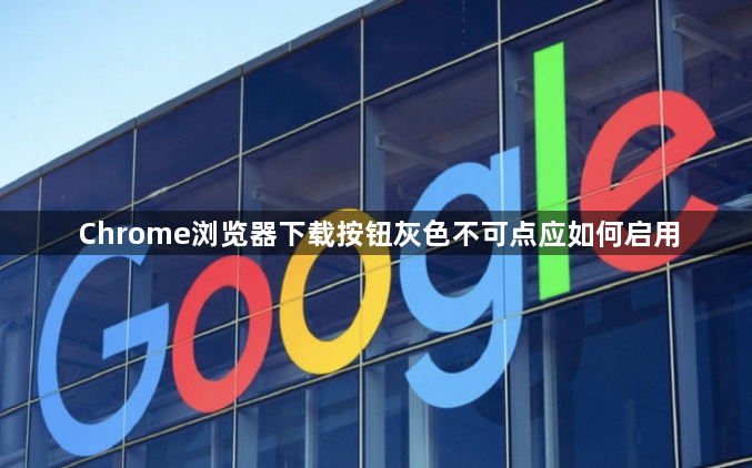 Chrome浏览器下载按钮灰色不可点应如何启用1