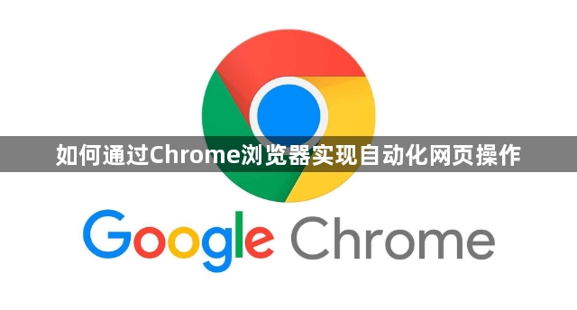 如何通过Chrome浏览器实现自动化网页操作1