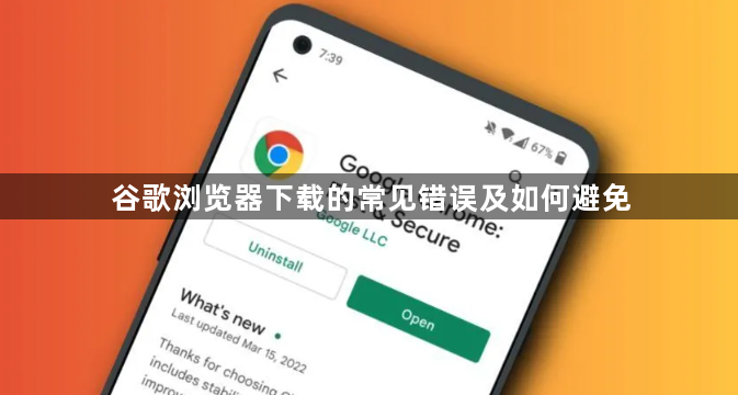 谷歌浏览器下载的常见错误及如何避免1