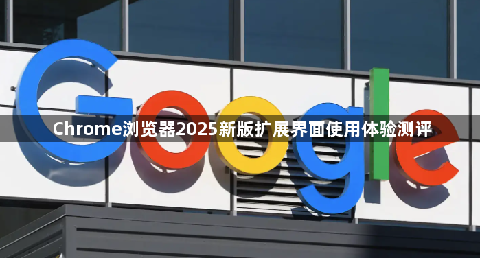 Chrome浏览器2025新版扩展界面使用体验测评1