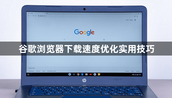 谷歌浏览器下载速度优化实用技巧1