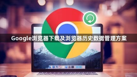 Google浏览器下载及浏览器历史数据管理方案1