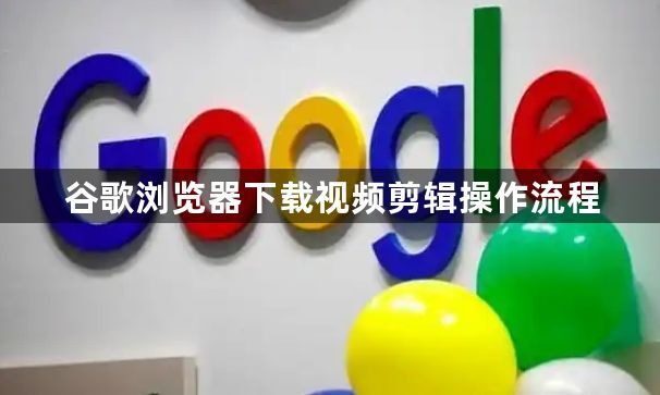 谷歌浏览器下载视频剪辑操作流程1