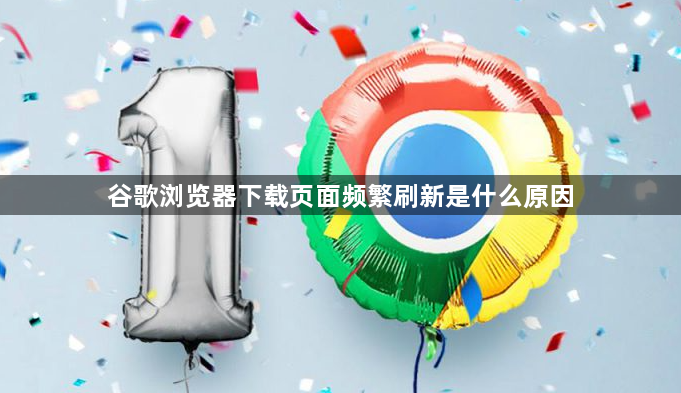 谷歌浏览器下载页面频繁刷新是什么原因1