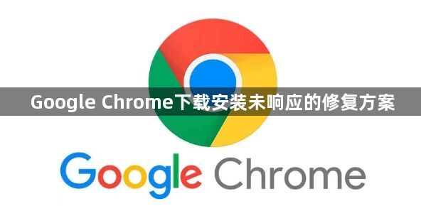 Google Chrome下载安装未响应的修复方案1