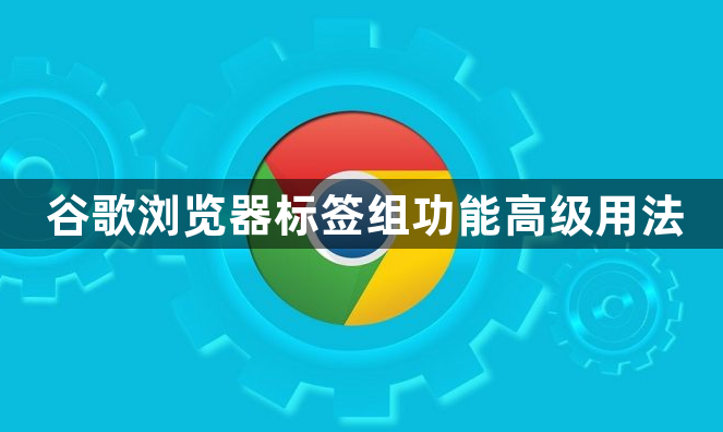 谷歌浏览器标签组功能高级用法1