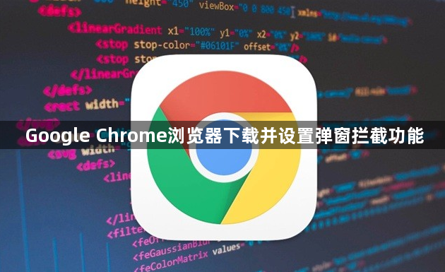 Google Chrome浏览器下载并设置弹窗拦截功能1