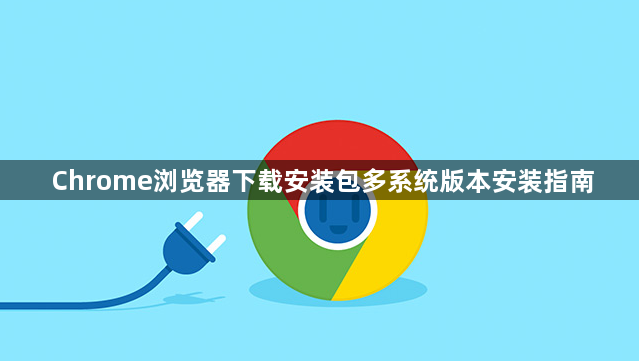 Chrome浏览器下载安装包多系统版本安装指南1