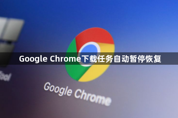 Google Chrome下载任务自动暂停恢复1