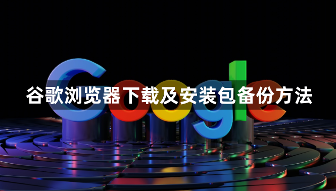 谷歌浏览器下载及安装包备份方法1
