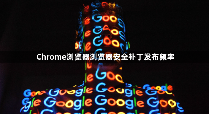 Chrome浏览器浏览器安全补丁发布频率1