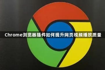 Chrome浏览器插件如何提升网页视频播放质量1