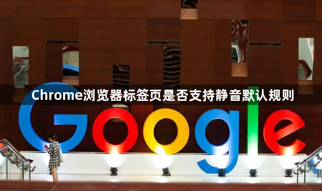 Chrome浏览器标签页是否支持静音默认规则1