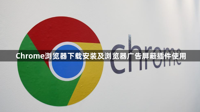 Chrome浏览器下载安装及浏览器广告屏蔽插件使用1