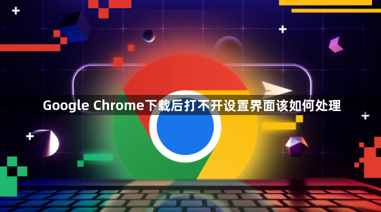Google Chrome下载后打不开设置界面该如何处理1