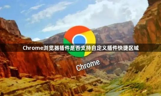 Chrome浏览器插件是否支持自定义插件快捷区域1