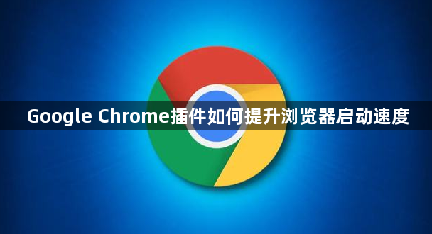 Google Chrome插件如何提升浏览器启动速度1