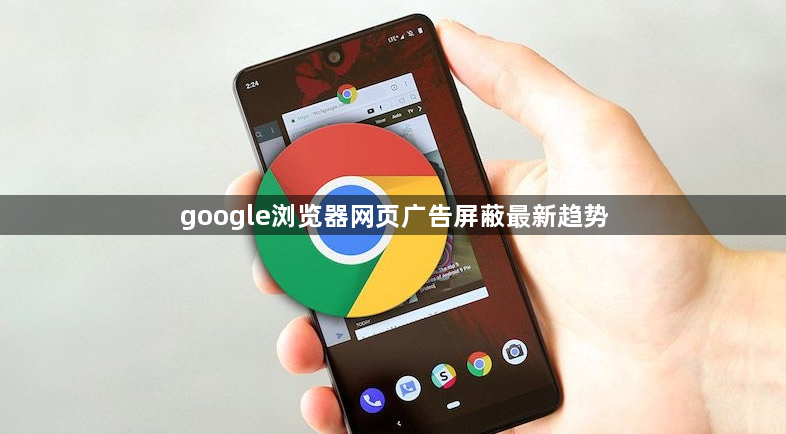 google浏览器网页广告屏蔽最新趋势1