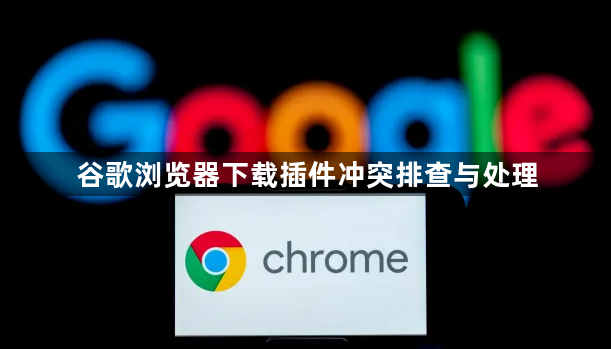 谷歌浏览器下载插件冲突排查与处理1