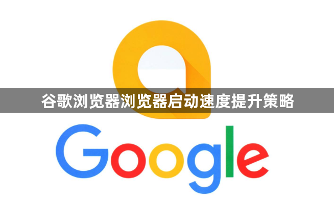 谷歌浏览器浏览器启动速度提升策略1