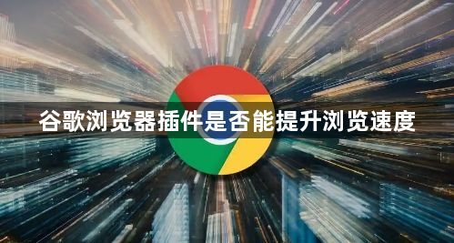 谷歌浏览器插件是否能提升浏览速度1