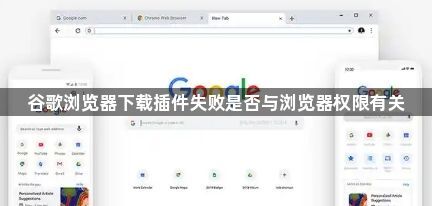 谷歌浏览器下载插件失败是否与浏览器权限有关1