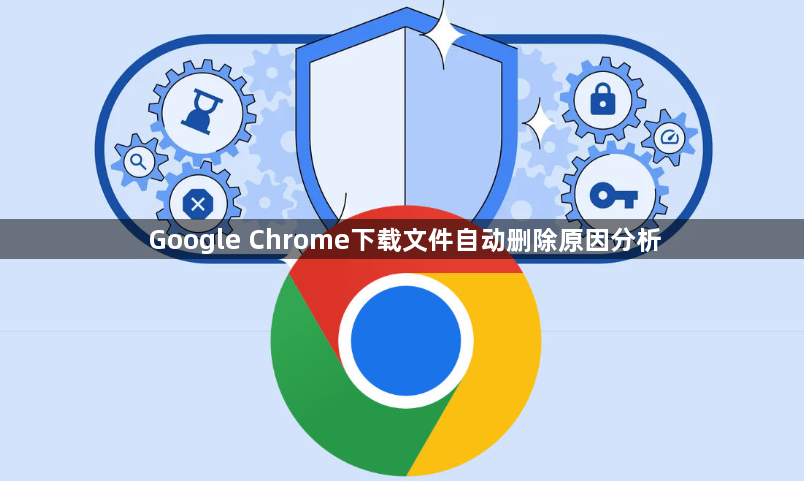 Google Chrome下载文件自动删除原因分析1