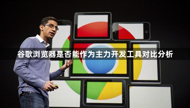 谷歌浏览器是否能作为主力开发工具对比分析1
