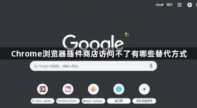 Chrome浏览器插件商店访问不了有哪些替代方式1