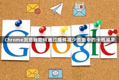 Chrome浏览器如何通过插件减少页面中的卡顿现象1
