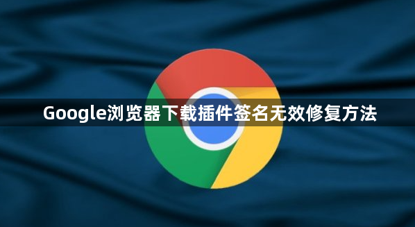 Google浏览器下载插件签名无效修复方法1