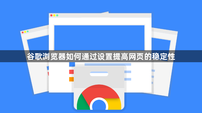 谷歌浏览器如何通过设置提高网页的稳定性1