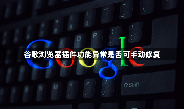 谷歌浏览器插件功能异常是否可手动修复1