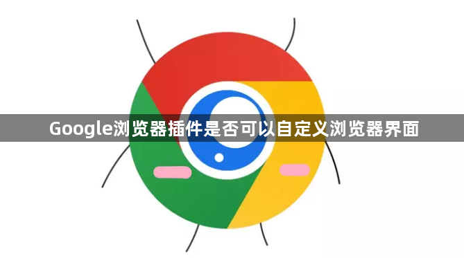 Google浏览器插件是否可以自定义浏览器界面1