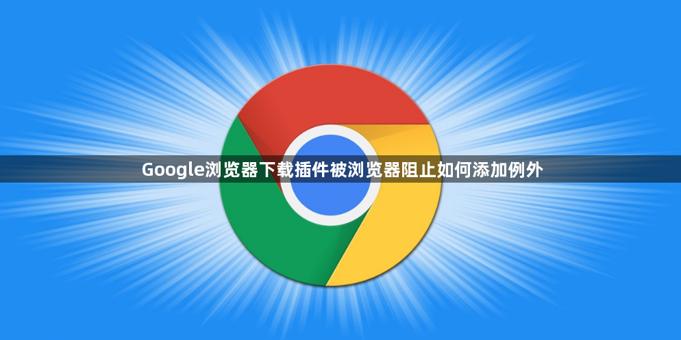 Google浏览器下载插件被浏览器阻止如何添加例外1