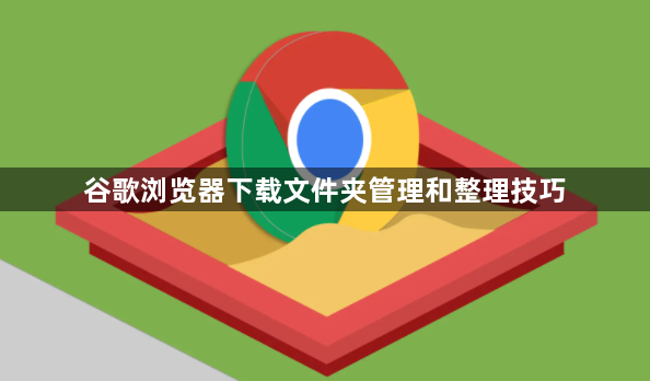 谷歌浏览器下载文件夹管理和整理技巧1