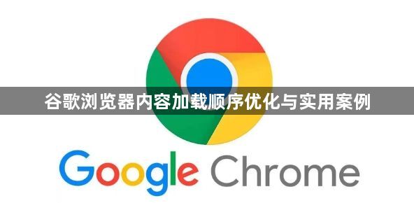 谷歌浏览器内容加载顺序优化与实用案例1