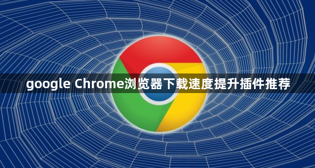 google Chrome浏览器下载速度提升插件推荐1