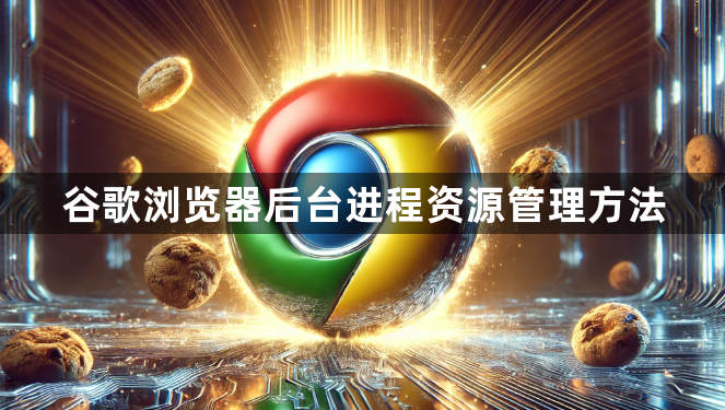 谷歌浏览器后台进程资源管理方法1