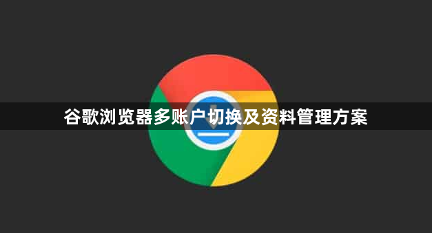 谷歌浏览器多账户切换及资料管理方案1