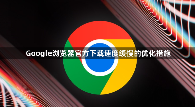 Google浏览器官方下载速度缓慢的优化措施1