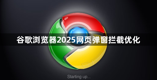谷歌浏览器2025网页弹窗拦截优化1