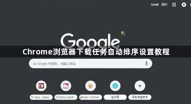 Chrome浏览器下载任务自动排序设置教程1
