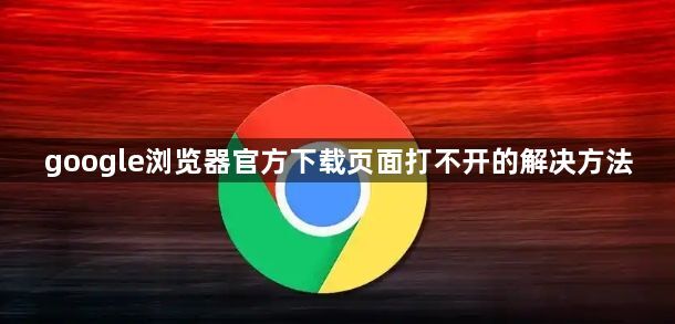 google浏览器官方下载页面打不开的解决方法1