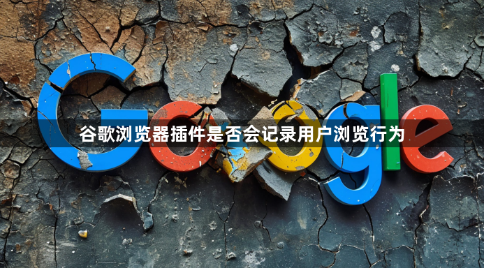 谷歌浏览器插件是否会记录用户浏览行为1