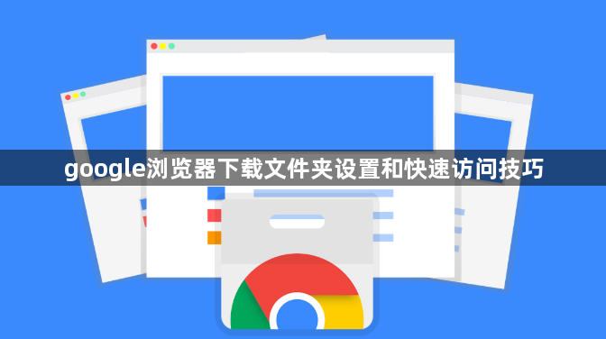 google浏览器下载文件夹设置和快速访问技巧1