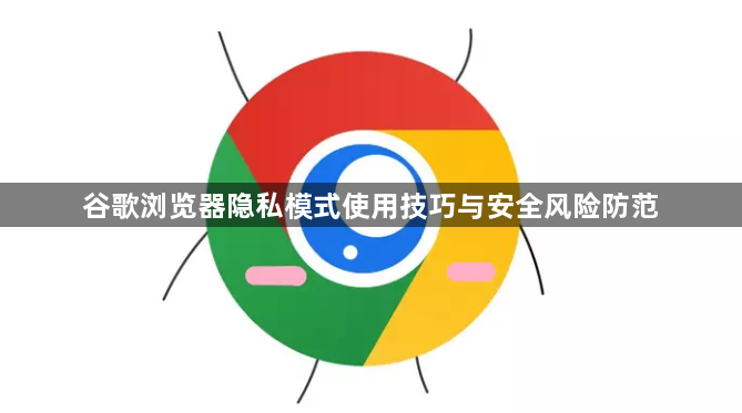 谷歌浏览器隐私模式使用技巧与安全风险防范1