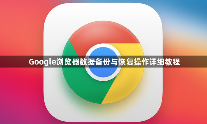 Google浏览器数据备份与恢复操作详细教程1